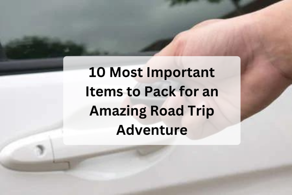 10 Most Important Items to Pack for an Amazing Road Trip Adventure